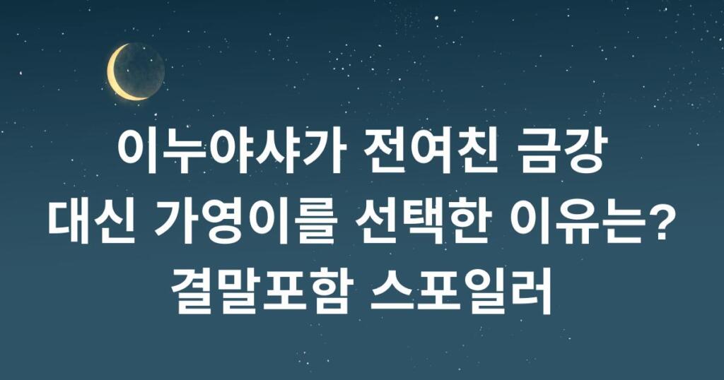 이누야샤가 전여친 금강 대신 가영이를 선택한 이유는? 결말포함 스포일러