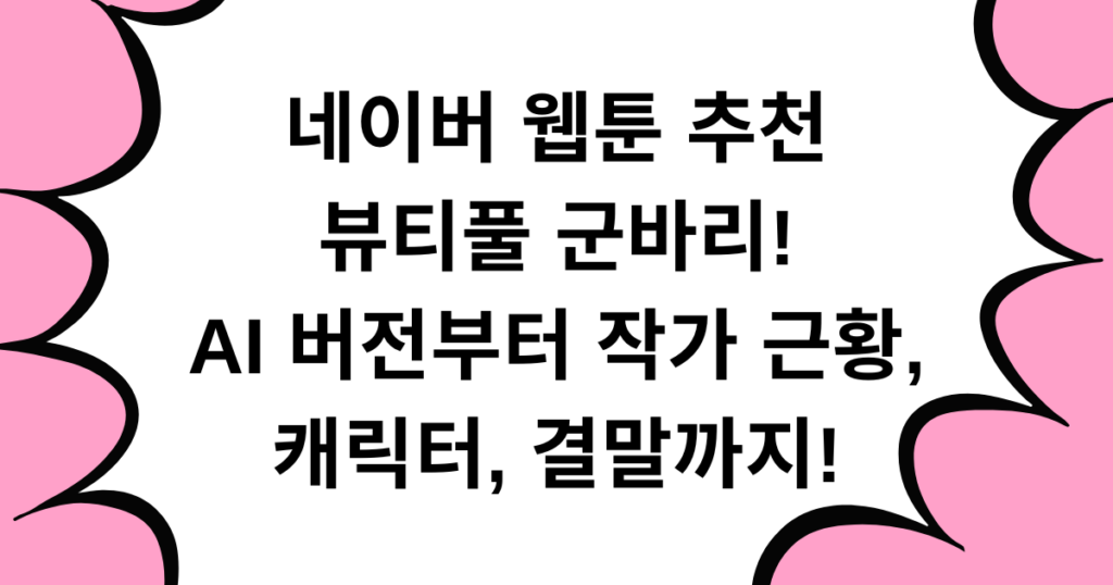 네이버 웹툰 추천 - 뷰티풀 군바리! AI 버전부터 작가 근황, 캐릭터, 결말까지!