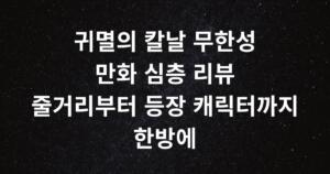 귀멸의 칼날 무한성 만화 심층 리뷰 - 줄거리부터 등장 캐릭터까지 한방에