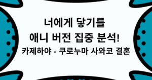 너에게 닿기를 애니 버전 집중 분석! 카제하야 - 쿠로누마 사와코 결혼