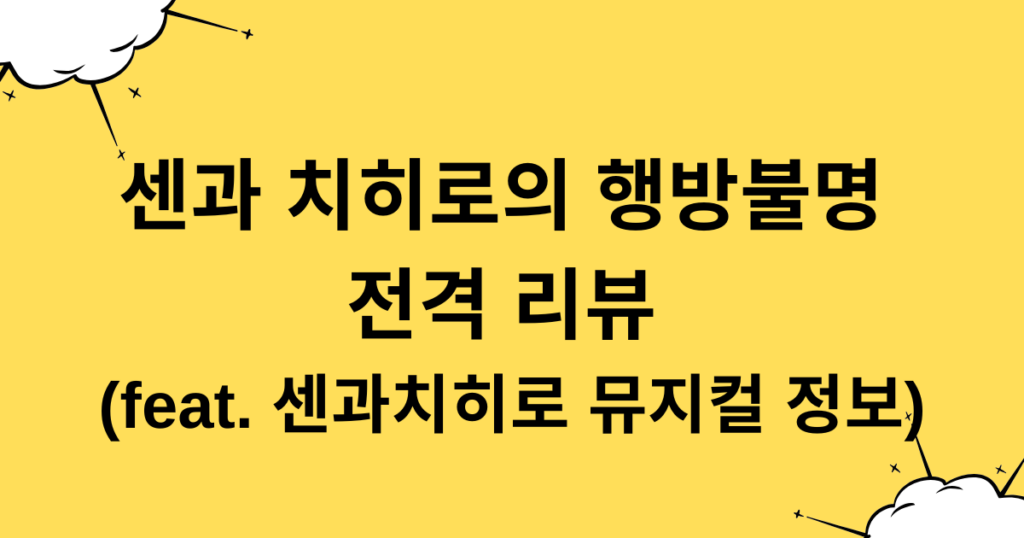 센과 치히로의 행방불명 전격 리뷰 (feat. 센과치히로 뮤지컬 정보)