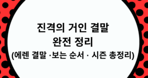 진격의 거인 결말 완전정리 (에렌 결말 · 보는 순서 · 시즌 총정리)